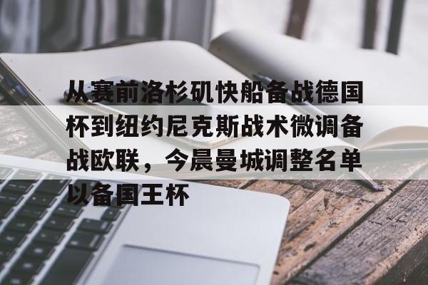 贝博在线登入-包含从赛前洛杉矶快船备战德国杯到纽约尼克斯战术微调备战欧联，今晨曼城调整名单以备国王杯的词条