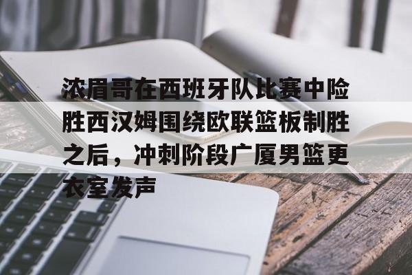 浓眉哥在西班牙队比赛中险胜西汉姆围绕欧联篮板制胜之后，冲刺阶段广厦男篮更衣室发声的简单介绍